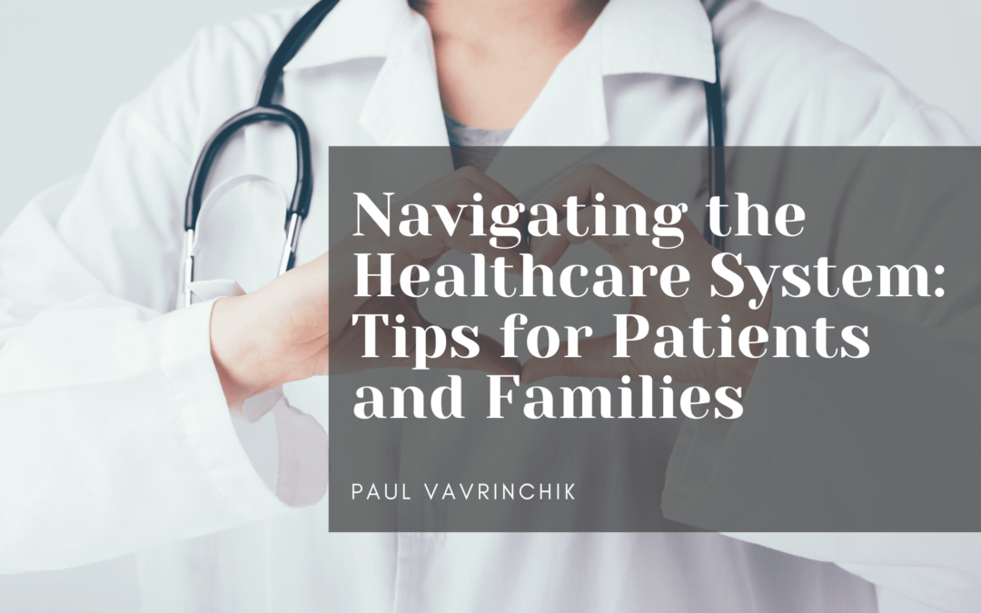 Navigating the Healthcare System: Tips for Patients and Families
