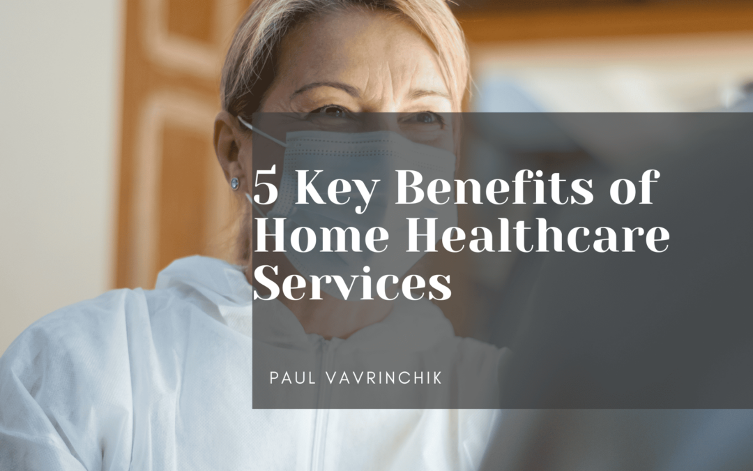 5 Key Benefits of Home Healthcare Services