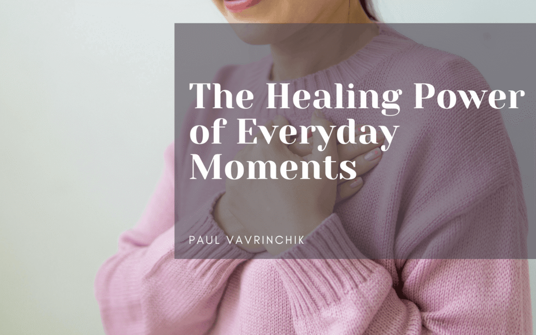 The Healing Power of Everyday Moments