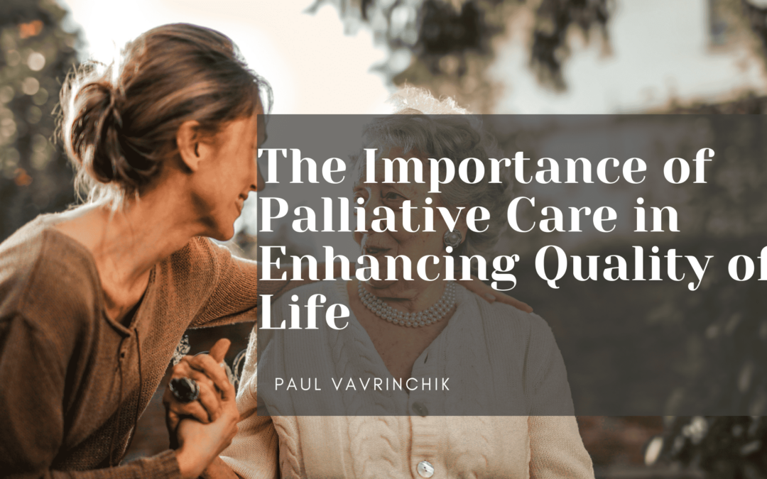 The Importance of Palliative Care in Enhancing Quality of Life