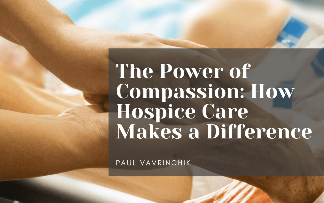 The Power of Compassion: How Hospice Care Makes a Difference