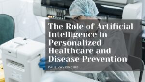 The Role of Artificial Intelligence in Personalized Healthcare and Disease Prevention