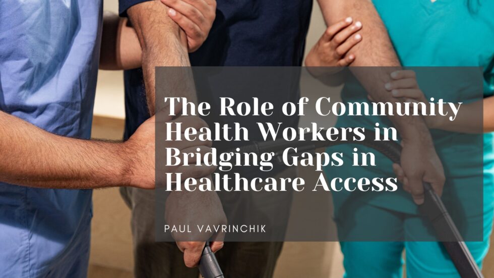 The Role of Community Health Workers in Bridging Gaps in Healthcare ...