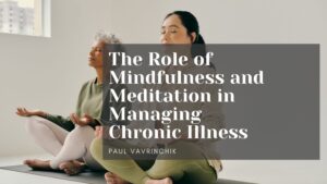 The Role of Mindfulness and Meditation in Managing Chronic Illness